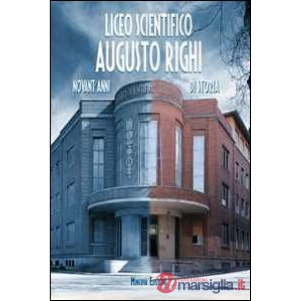 Liceo scientifico Augusto Righi. Novant'anni di storia