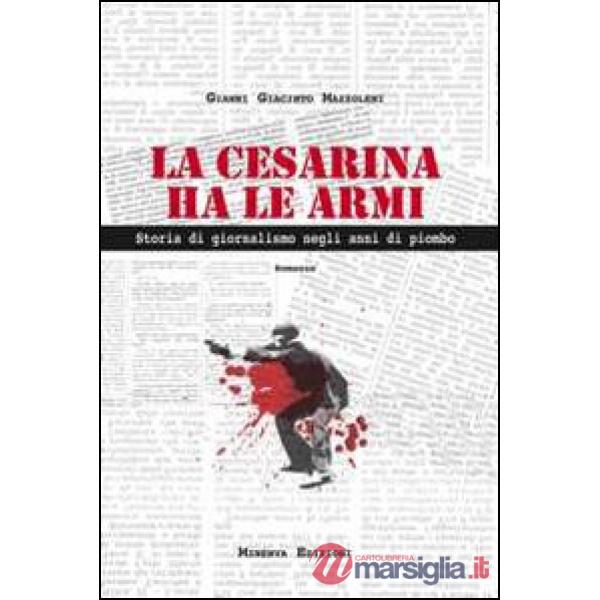Cesarina ha le armi. Storia di giornalismo negli anni di piombo (La)