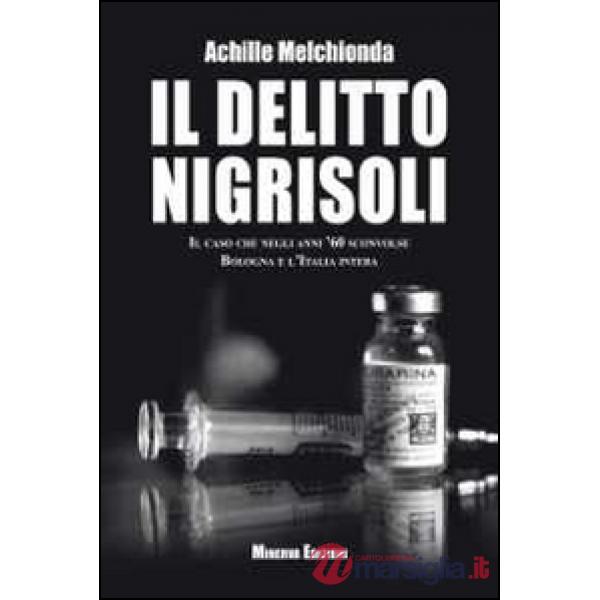 Delitto Nigrisoli. Il caso che negli anni '60 sconvolse Bologna e l'Italia intera (Il)