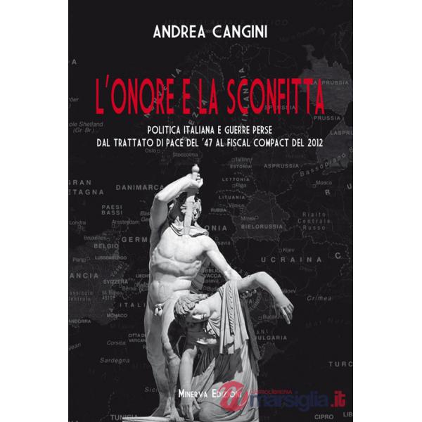 Onore e la sconfitta. Politica italiana e guerre perse dal Trattato di pace del '47 al Fiscal compact del 2012 (L')