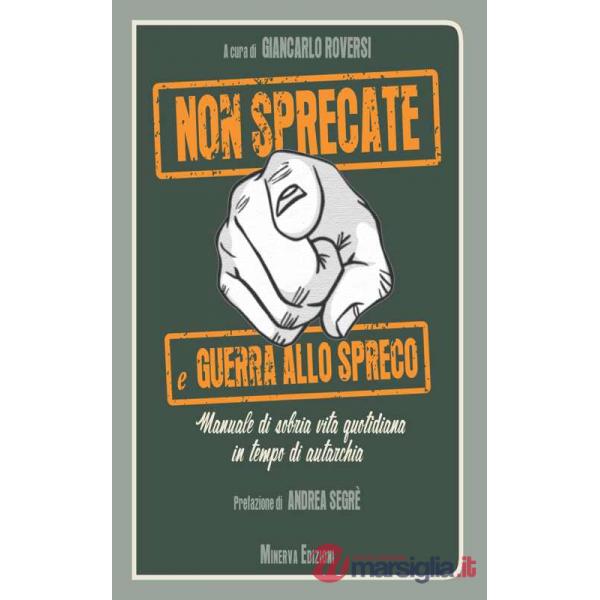 Non sprecate e guerra allo spreco. Manuale di sobria vita quotidiana in tempo di autarchia
