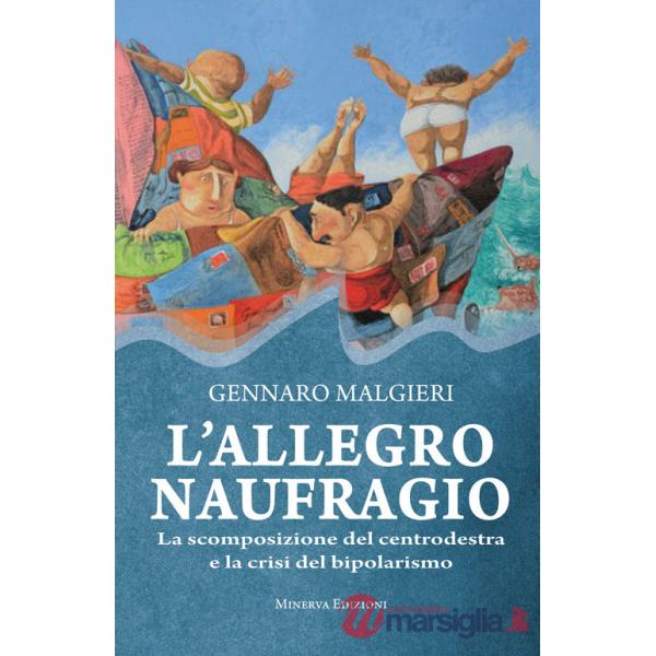 Allegro naufragio. La scomposizione del centrodestra e la crisi del bipolarismo (L')