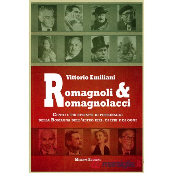 Romagnoli e romagnolacci. Centro e più ritratti di personaggi della Romagna dell'altro ieri, di ieri e di oggi