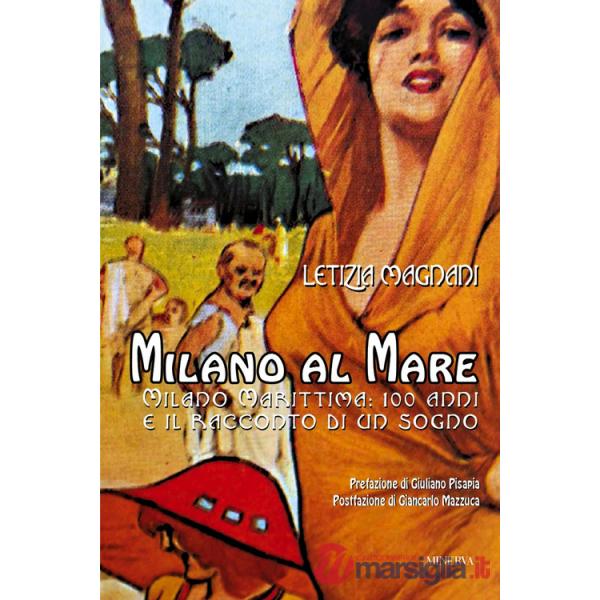 Milano al mare. Milano Marittima. 100 anni e il racconto di un sogno
