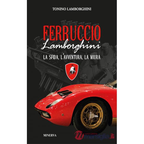 Ferruccio Lamborghini. La sfida, l'avventura, la Miura