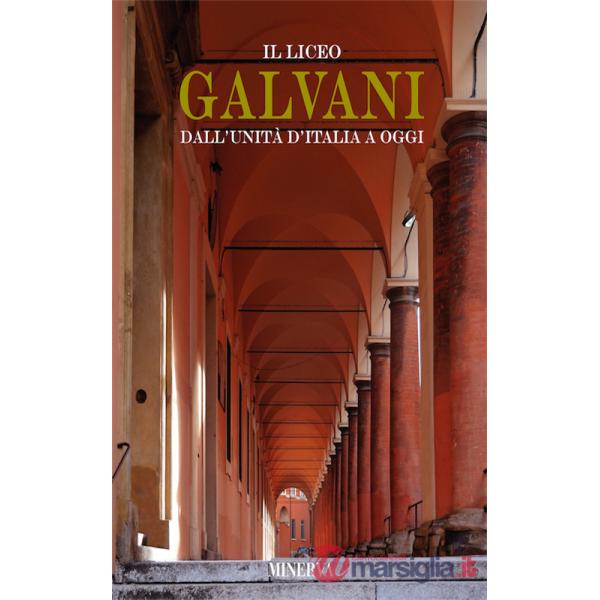 Liceo Galvani dall'Unità d'Italia a oggi. Nuova ediz. (Il)