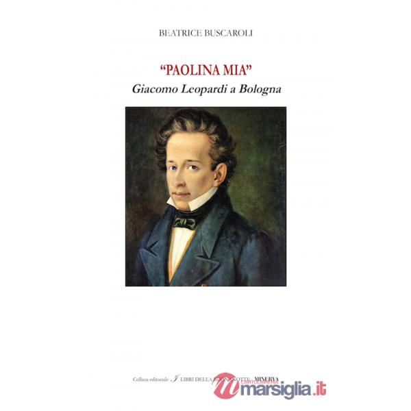 «Paolina mia». Giacomo Leopardi a Bologna. Ediz. bilingue