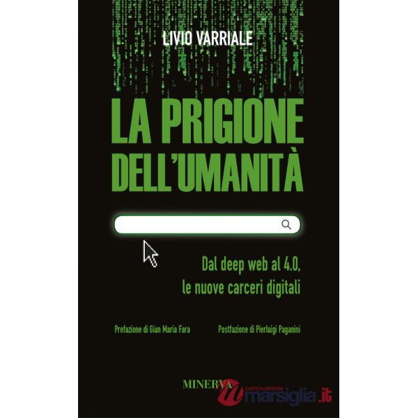 Prigione dell'umanità. Dal deep web al 4.0, le nuove carceri digitali. Nuova ediz. (La)