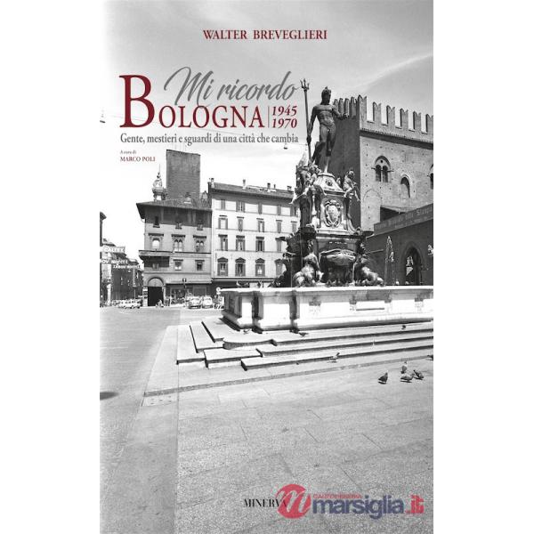 Mi ricordo Bologna. 1945-1970. Gente, mestieri e sguardi di una città che cambia. Ediz. bilingue
