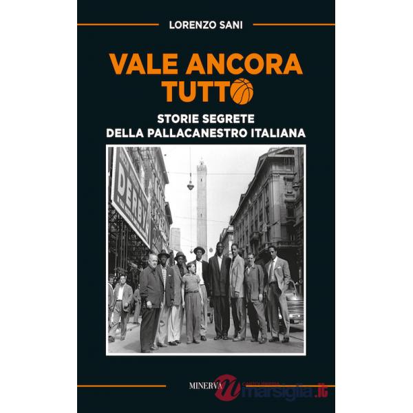 Vale ancora tutto. Storie segrete della pallacanestro italiana. Nuova ediz.