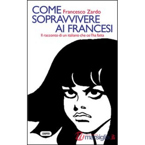 Come sopravvivere ai francesi. Il racconto di un italiano che ce l'ha fatta