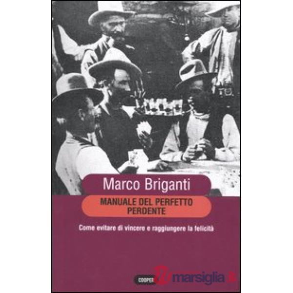 Manuale del perfetto perdente. Come evitare di vincere a raggiungere la felicità