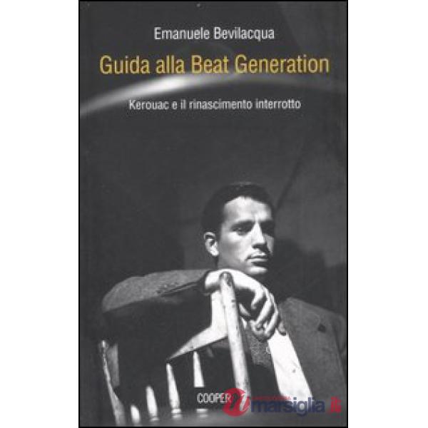 Guida alla Beat Generation. Kerouac e il rinascimento interrotto