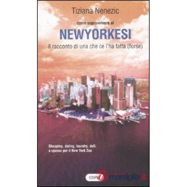 Come sopravvivere ai newyorkesi. Il racconto di una che ce l'ha fatta (forse)