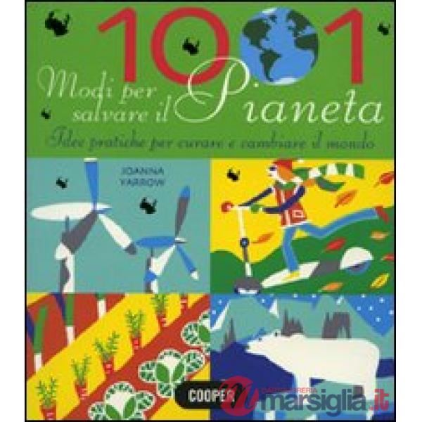 1001 modi per salvare il pianeta. Idee pratiche per curare e cambiare il mondo. Ediz. illustrata