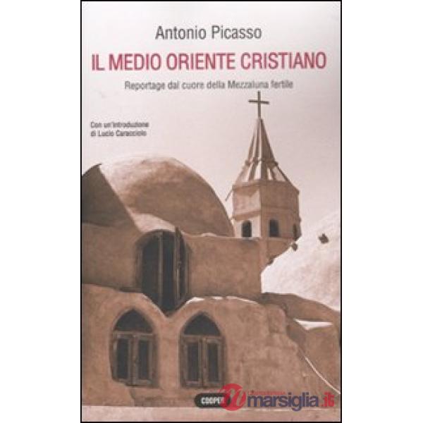 Medio Oriente cristiano. Reportage dal cuore della mezzaluna fertile (Il)