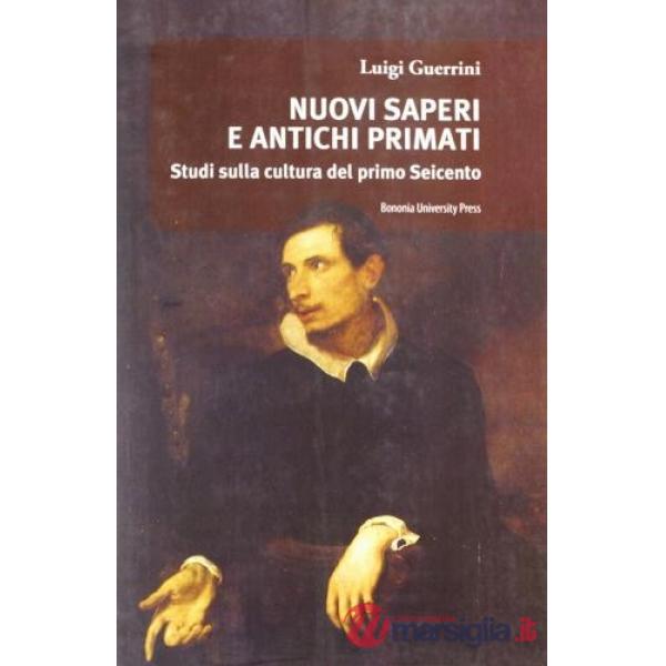 Nuovi saperi e antichi primati. Studi sulla cultura del primo Seicento