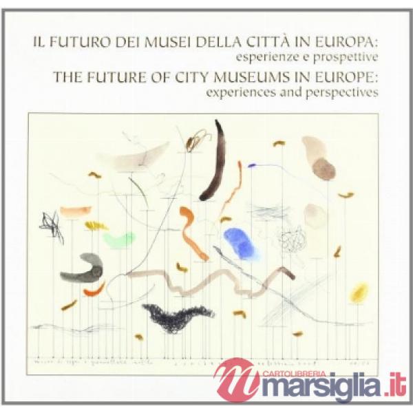 Futuro dei musei della città in Europa. Recenti esperienze e prospettive. Ediz. italiana e inglese (Il)
