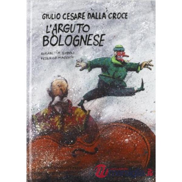 Giulio Cesare Dalla Croce. L'arguto bolognese