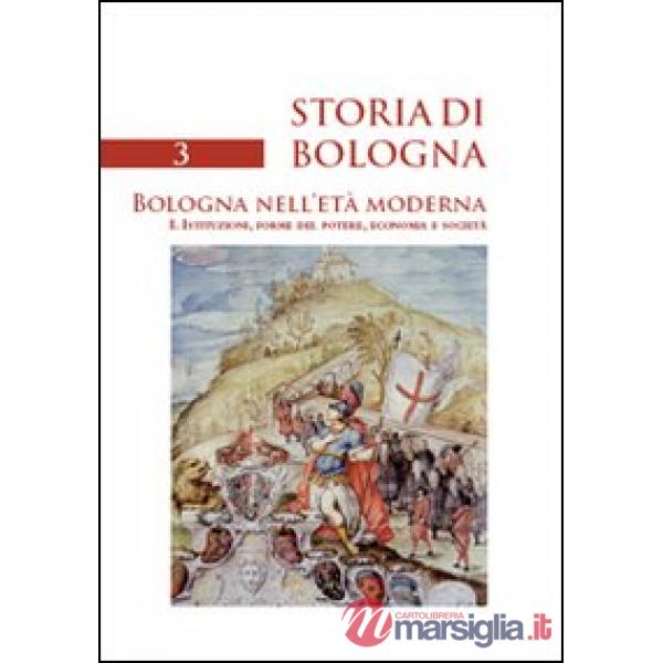Storia di Bologna. Vol. 3/1: Bologna nell'età moderna. Istituzioni, forme del potere, economia e società