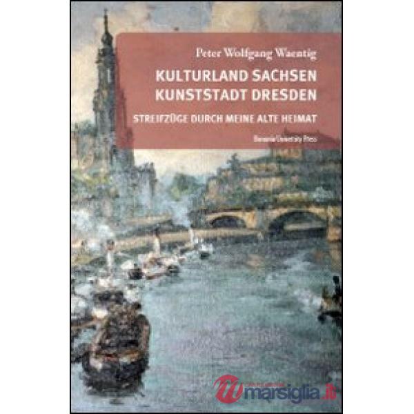 Kulturland Sachsen Kunststadt Dresden. Streifzuge durch meine alte heimat