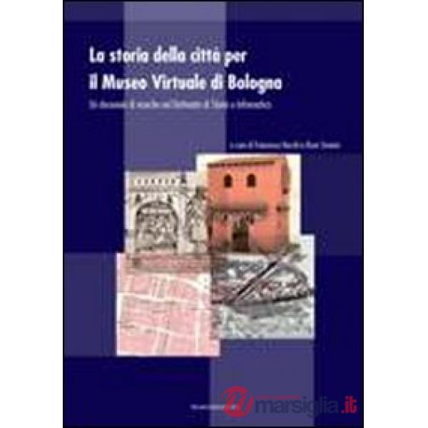 Storia della città per il museo virtuale di Bologna. Un decennio di ricerche nel dottorato di storia e informatica (La)