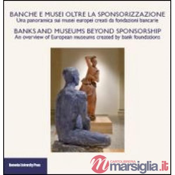 Banche e musei oltre la sponsorizzazione. Atti del Convegno (Bologna, giugno 2010). Ediz. italiana e inglese