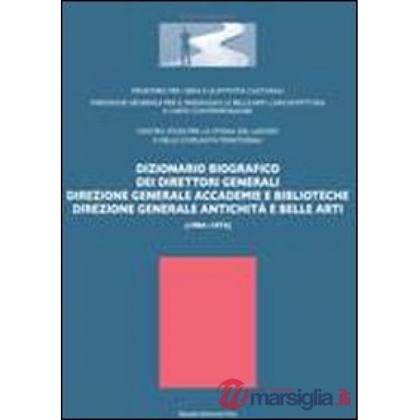 Dizionario biografico dei direttori generali. Direzione generale accademie e biblioteche direzione generale antichità e belle ar