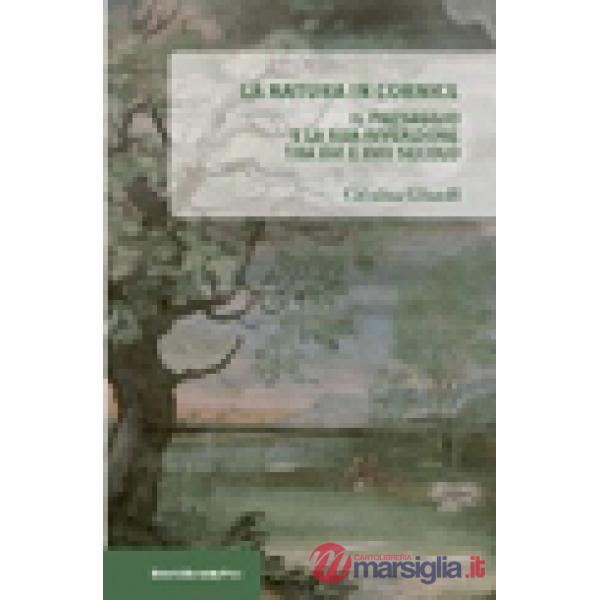 Natura in cornice. Il paesaggio e la sua invenzione tra XVI e XVII secolo (La)