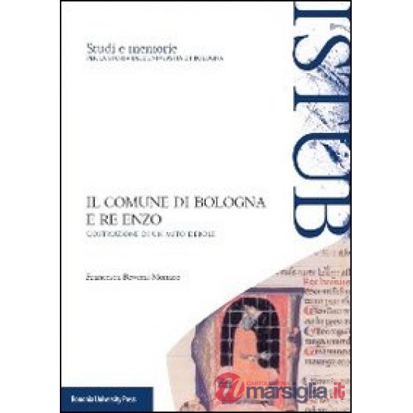 Comune di Bologna e Re Enzo. Costruzione di un mito debole (Il)