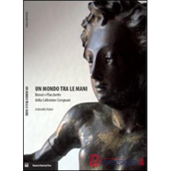 Mondo tra le mani. Bronzi e plachette della Collezione Cicognani (Un)