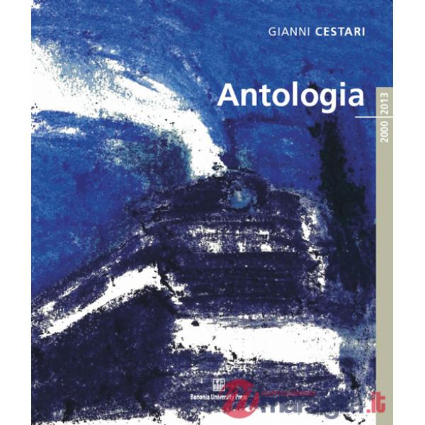 Gianni Cestari. Antologia 2000/2013. Ediz. illustrata