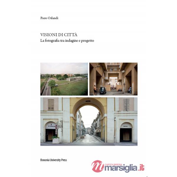 Visioni di città. La fotografia tra indagine e progetto. Ediz. illustrata