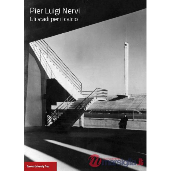 Pier Luigi Nervi. Gli stadi per il calcio