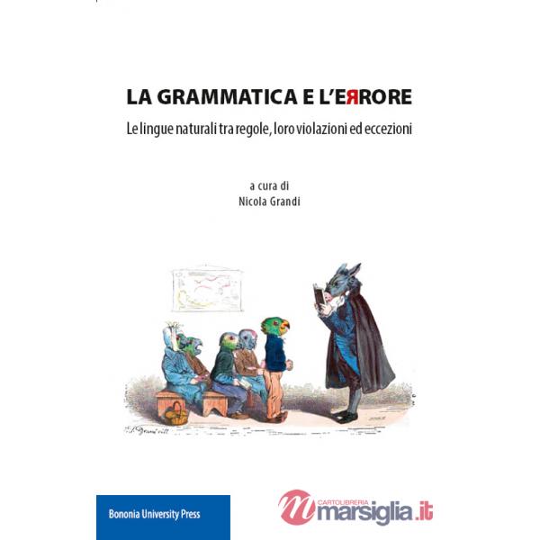 Grammatica e l'errore. Le lingue naturali tra regole, loro violazioni ed eccezioni (La)