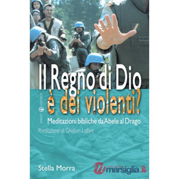 Regno di Dio è dei violenti? Meditazioni bibliche da Abele al drago (Il)
