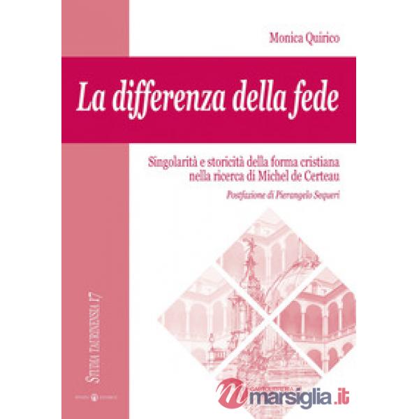 Differenza della fede. Singolarità e storicità della forma cristiana nella ricerca di Michel de Certeau (La)