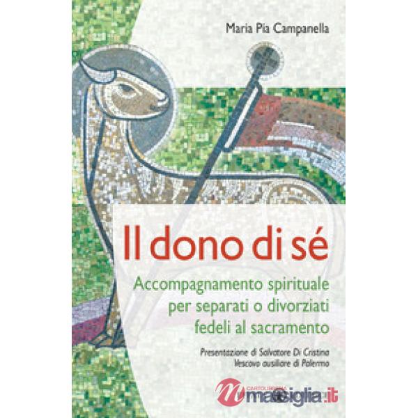 Dono di sé. Accompagnamento spirituale per separati o divorziati fedeli al sacramento (Il)