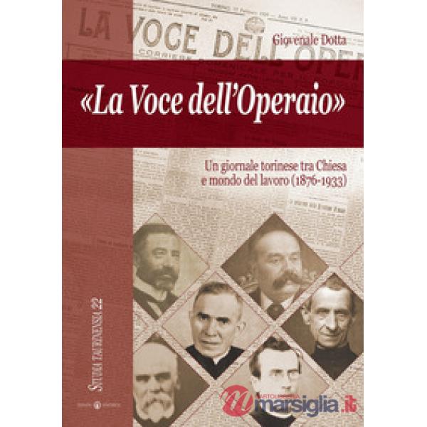 Voce dell'operaio. Un giornale torinese tra chiesa e mondo del lavoro (1876-1933) (La)