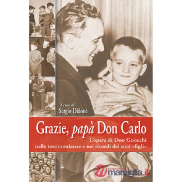 Grazie, papà don Carlo. L'opera di don Gnocchi nelle testimonianze e nei ricordi dei suoi «figli»
