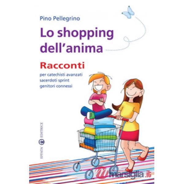 Shopping dell'anima. Racconti per catechisti avanzati sacerdoti sprint genitori connessi (Lo)