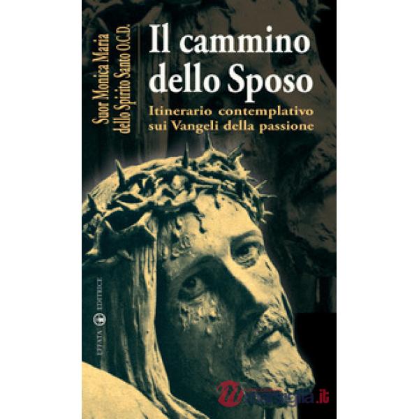 Cammino dello sposo. Itinerario contemplativo sui Vangeli della passione (Il)