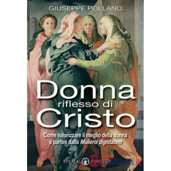 Donna riflesso di Cristo. Come valorizzare il meglio della donna a partire dalla mulieris digintatem