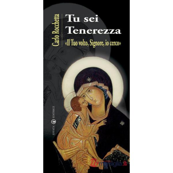 Tu sei tenerezza. «Il tuo volto, Signore, io cerco»