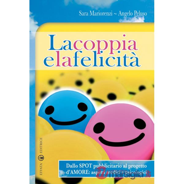 Coppia e la felicità. Dallo spot pubblicitario al progetto d'amore. Aspetti medici e psicologici (La)