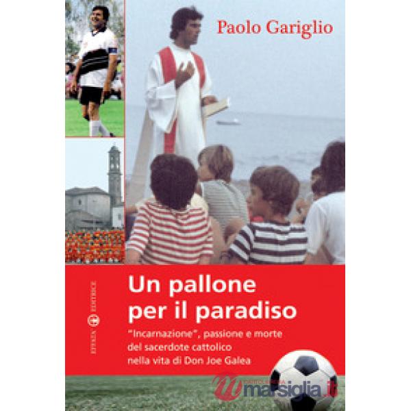 Pallone per il paradiso. «Incarnazione», passione e morte del sacerdote cattolico nella vita di Don Joe Galea (Un)