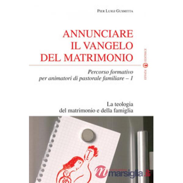 Annunciare il vangelo del matrimonio. Percorso formativo per animatori di pastorale familiare. Vol. 1: La teologia del matrimoni