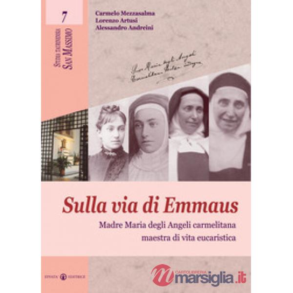 Sulla via di Emmaus. Madre Maria degli Angeli carmelitana maestra di vita eucaristica