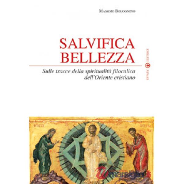 Salvifica bellezza. Sulle tracce della spiritualità filocalica dell'Oriente cristiano
