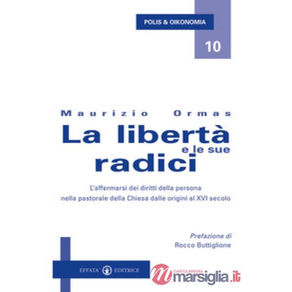 Libertà e le sue radici. L'affermarsi dei diritti della persona nella pastorale della Chiesa dalle origini al XVI secolo (La)